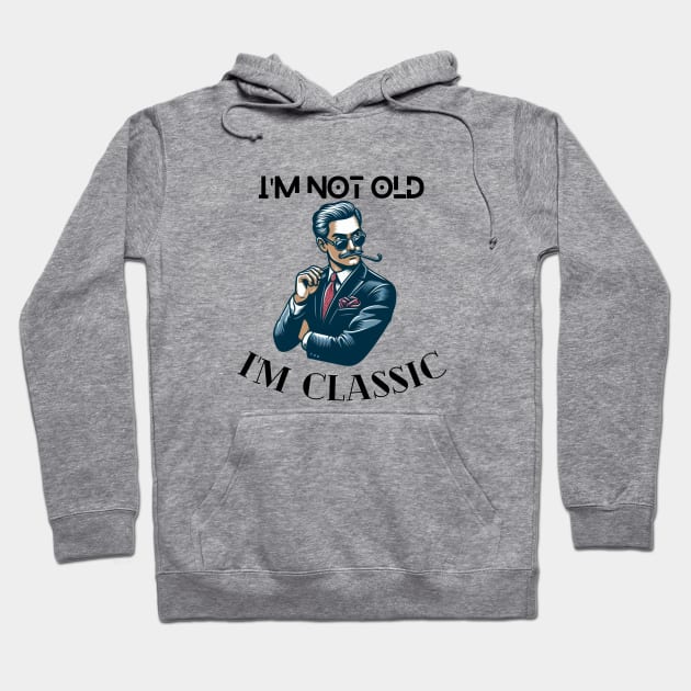 I'm not old I'm classic design cool old guy fashion tshirt design anniversary gift birthday gift Hoodie by artsuhana